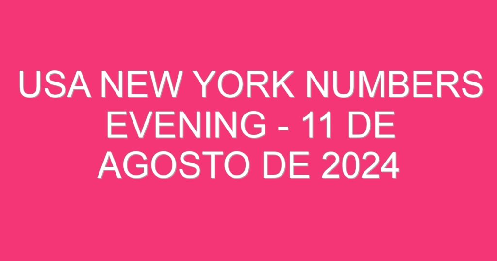 USA New York Numbers Evening – 11 de agosto de 2024