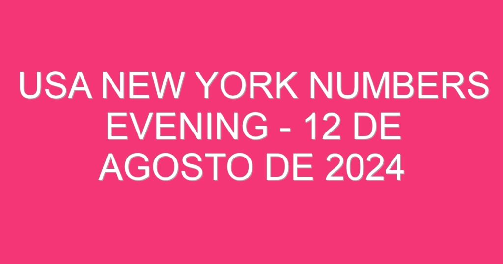 USA New York Numbers Evening – 12 de agosto de 2024