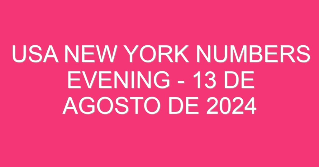 USA New York Numbers Evening – 13 de agosto de 2024