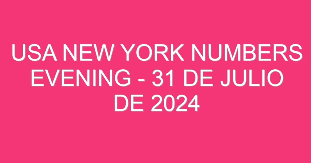 USA New York Numbers Evening – 31 de julio de 2024