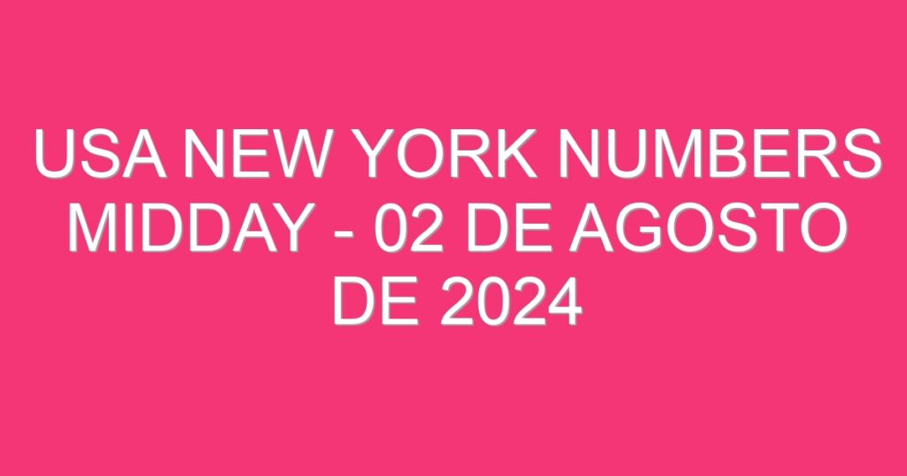 USA New York Numbers Midday – 02 de agosto de 2024