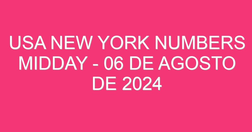 USA New York Numbers Midday – 06 de agosto de 2024