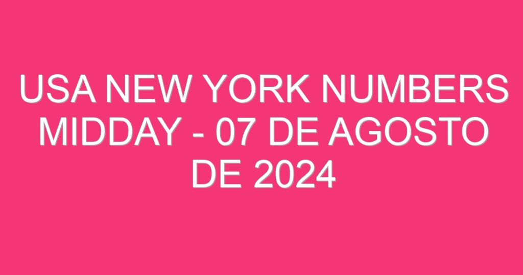 USA New York Numbers Midday – 07 de agosto de 2024