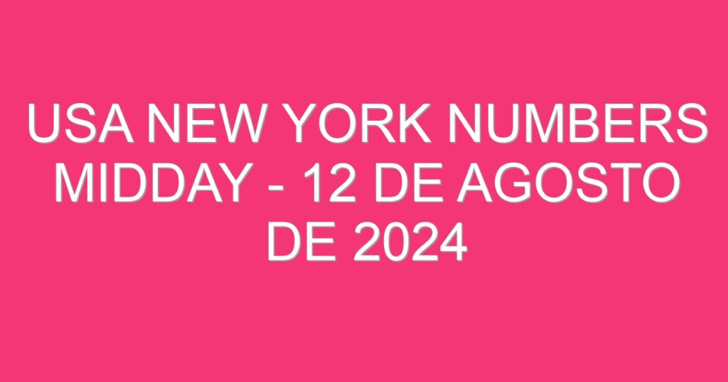 USA New York Numbers Midday – 12 de agosto de 2024