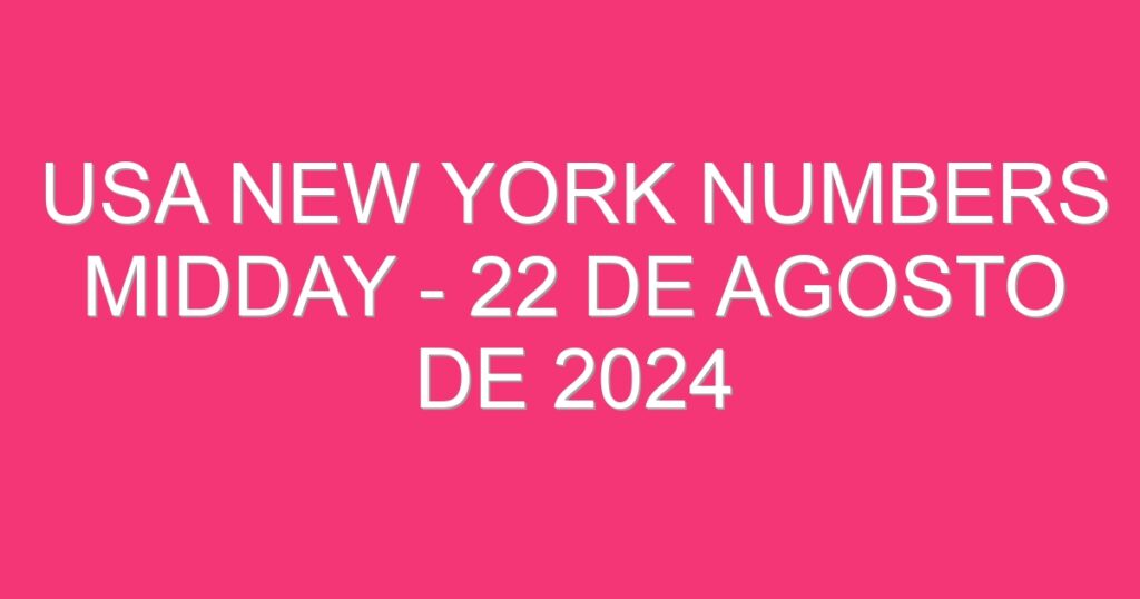 USA New York Numbers Midday – 22 de agosto de 2024