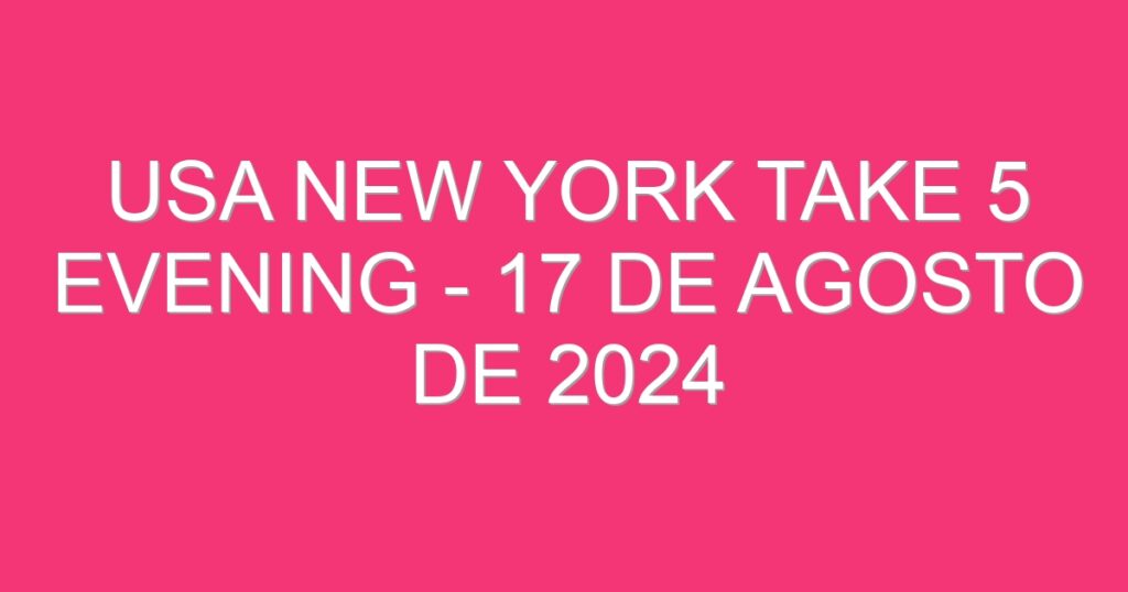 USA New York Take 5 Evening – 17 de agosto de 2024