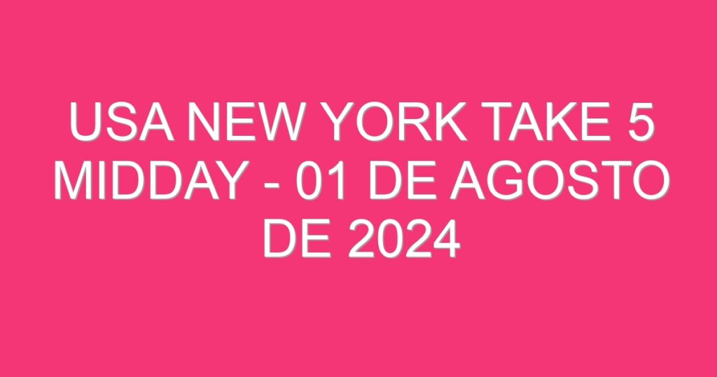 USA New York Take 5 Midday – 01 de agosto de 2024