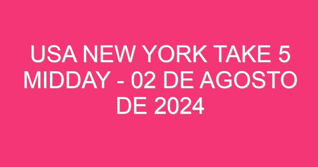 USA New York Take 5 Midday – 02 de agosto de 2024