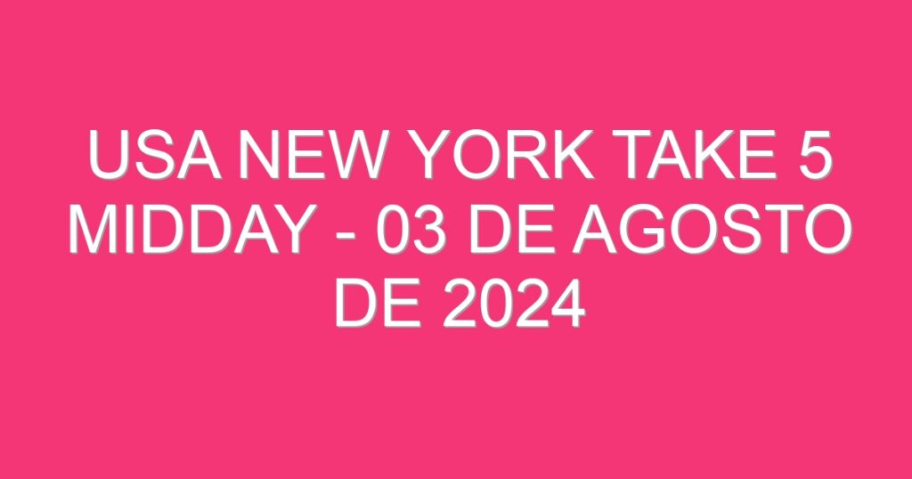 USA New York Take 5 Midday – 03 de agosto de 2024