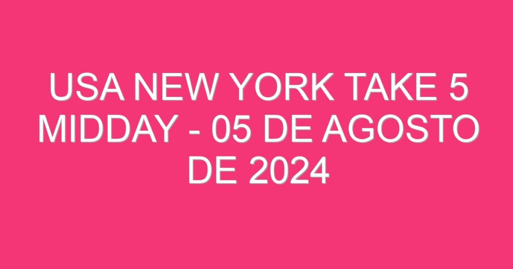 USA New York Take 5 Midday – 05 de agosto de 2024