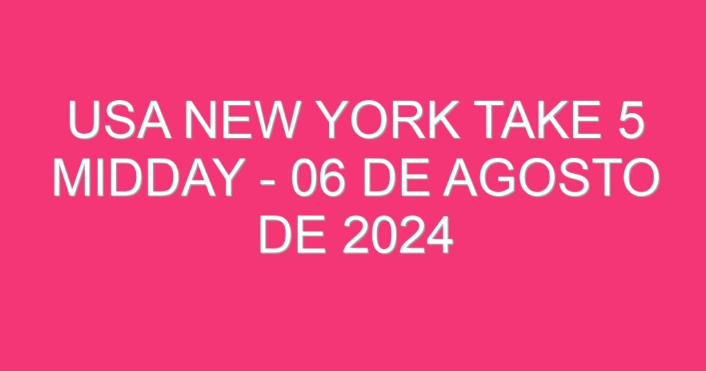 USA New York Take 5 Midday – 06 de agosto de 2024