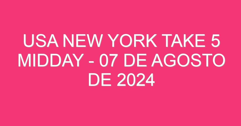 USA New York Take 5 Midday – 07 de agosto de 2024