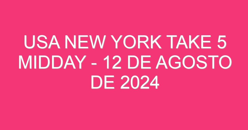 USA New York Take 5 Midday – 12 de agosto de 2024