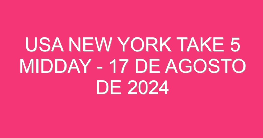 USA New York Take 5 Midday – 17 de agosto de 2024