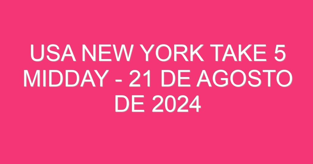 USA New York Take 5 Midday – 21 de agosto de 2024