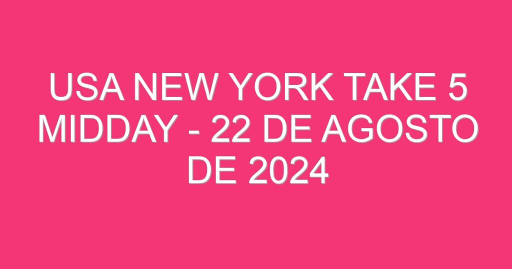 USA New York Take 5 Midday – 22 de agosto de 2024