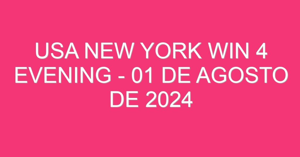 USA New York Win 4 Evening – 01 de agosto de 2024