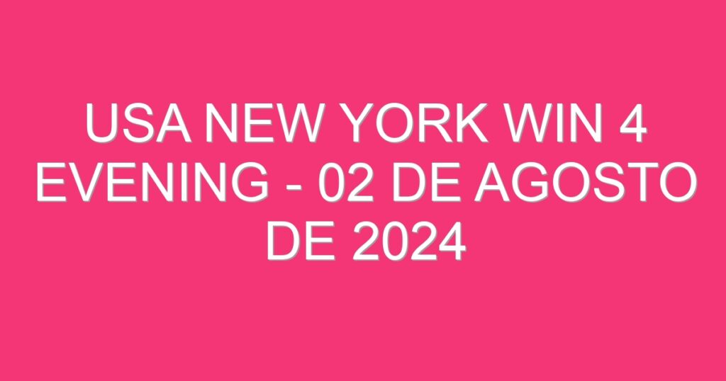 USA New York Win 4 Evening – 02 de agosto de 2024