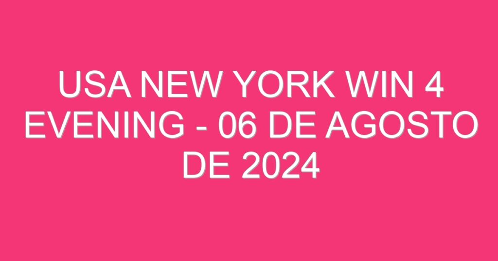 USA New York Win 4 Evening – 06 de agosto de 2024