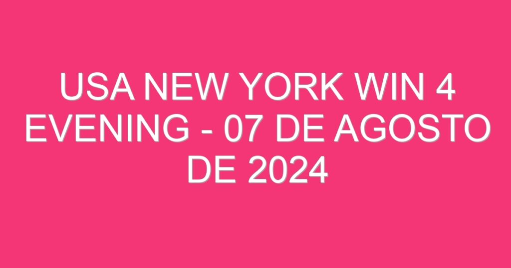 USA New York Win 4 Evening – 07 de agosto de 2024