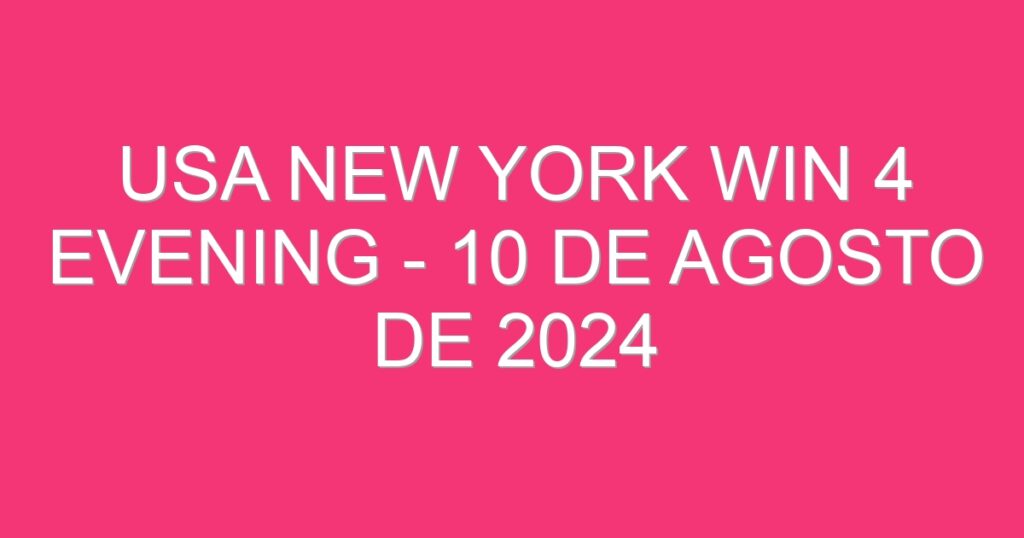 USA New York Win 4 Evening – 10 de agosto de 2024