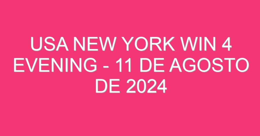 USA New York Win 4 Evening – 11 de agosto de 2024