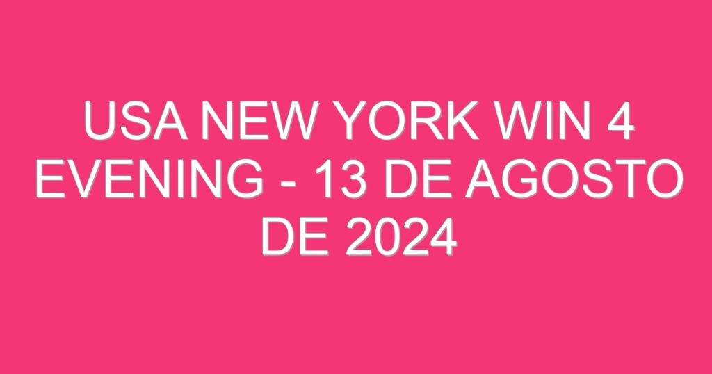 USA New York Win 4 Evening – 13 de agosto de 2024