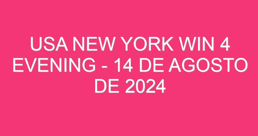 USA New York Win 4 Evening – 14 de agosto de 2024