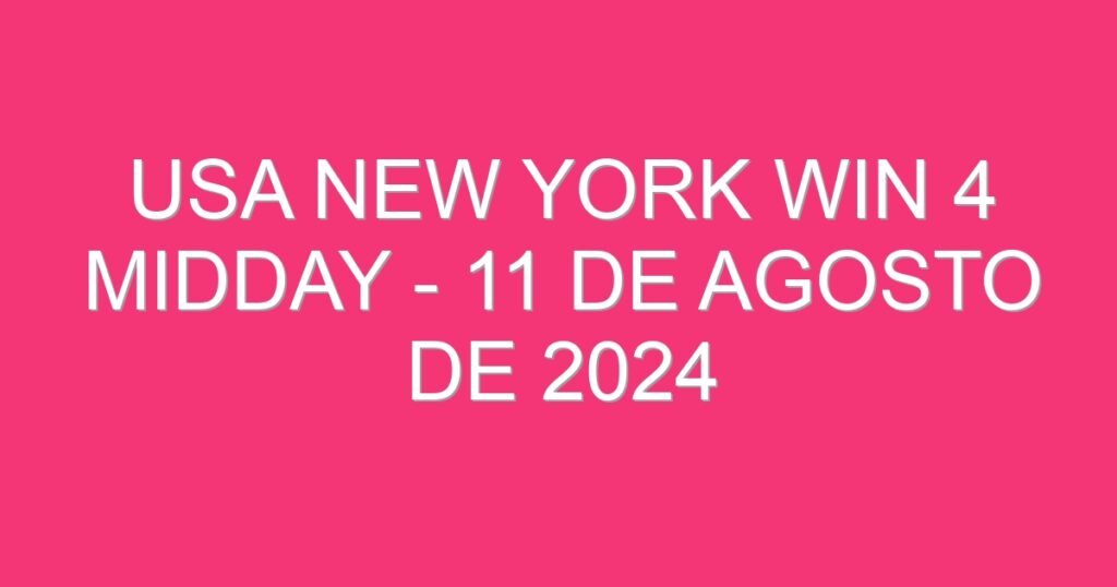 USA New York Win 4 Midday – 11 de agosto de 2024