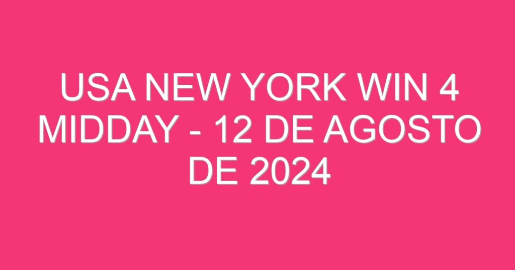 USA New York Win 4 Midday – 12 de agosto de 2024