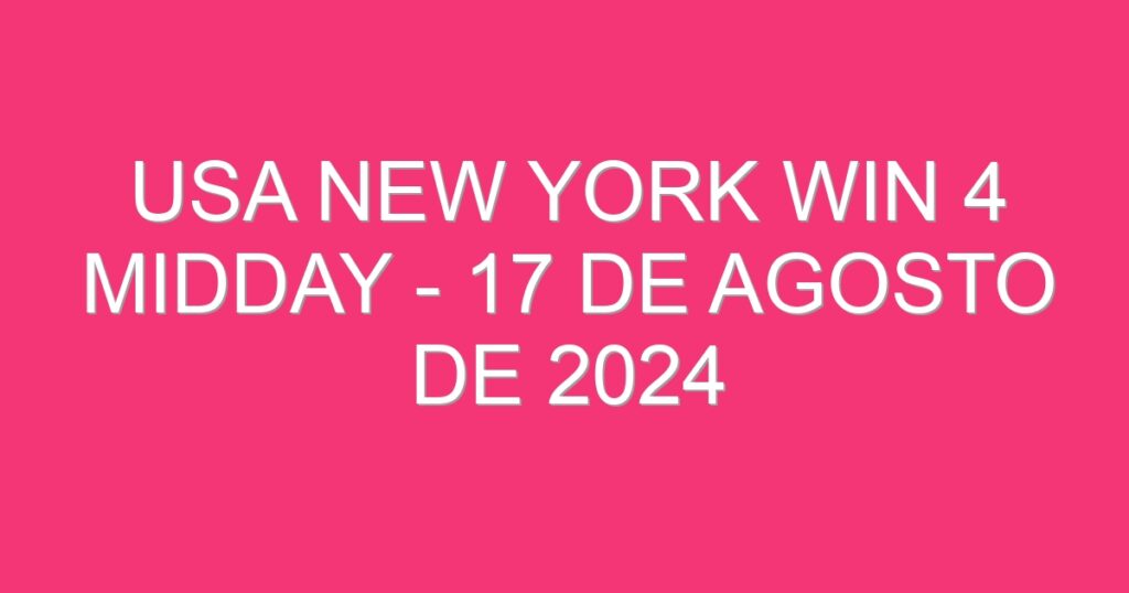 USA New York Win 4 Midday – 17 de agosto de 2024