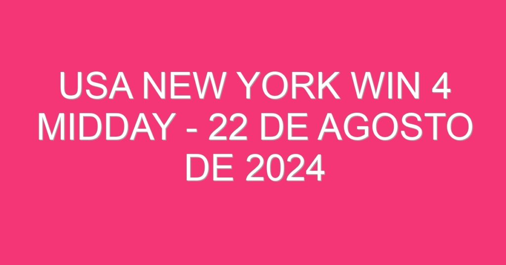 USA New York Win 4 Midday – 22 de agosto de 2024