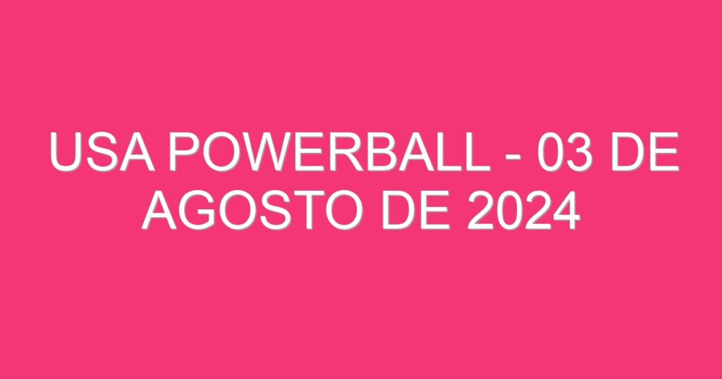 USA Powerball – 03 de agosto de 2024