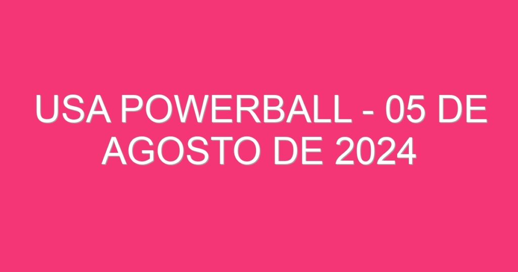 USA Powerball – 05 de agosto de 2024