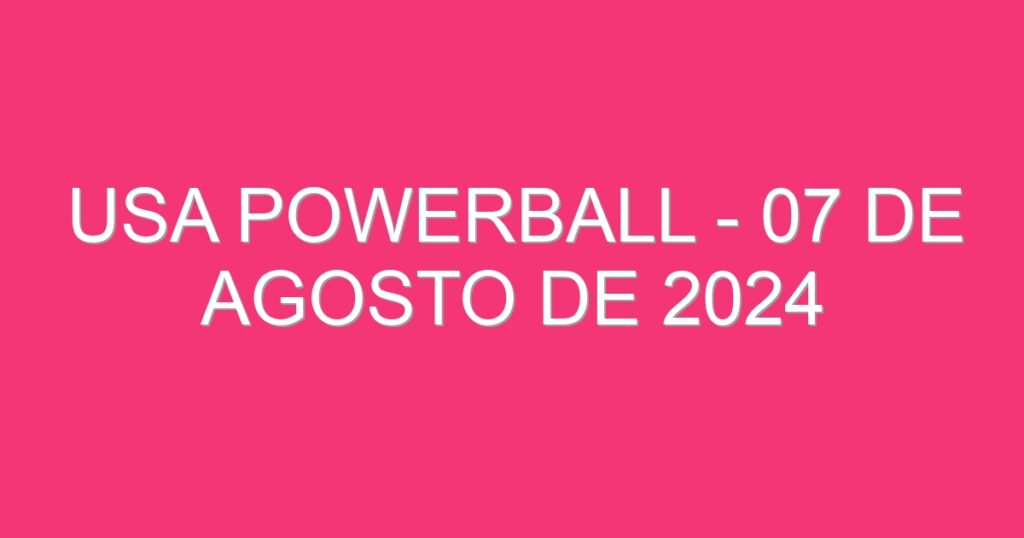 USA Powerball – 07 de agosto de 2024