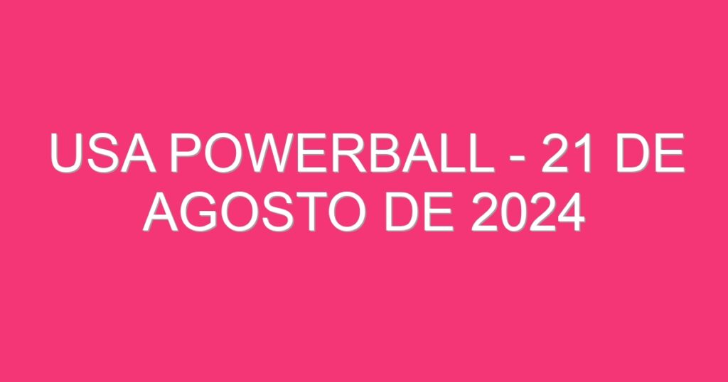 USA Powerball – 21 de agosto de 2024