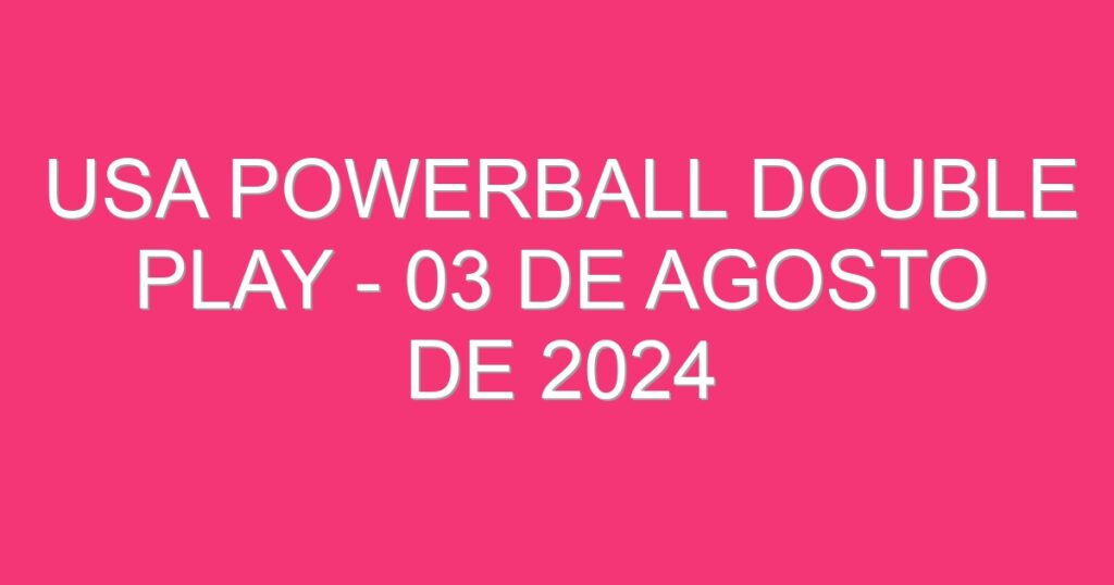 USA Powerball Double Play – 03 de agosto de 2024