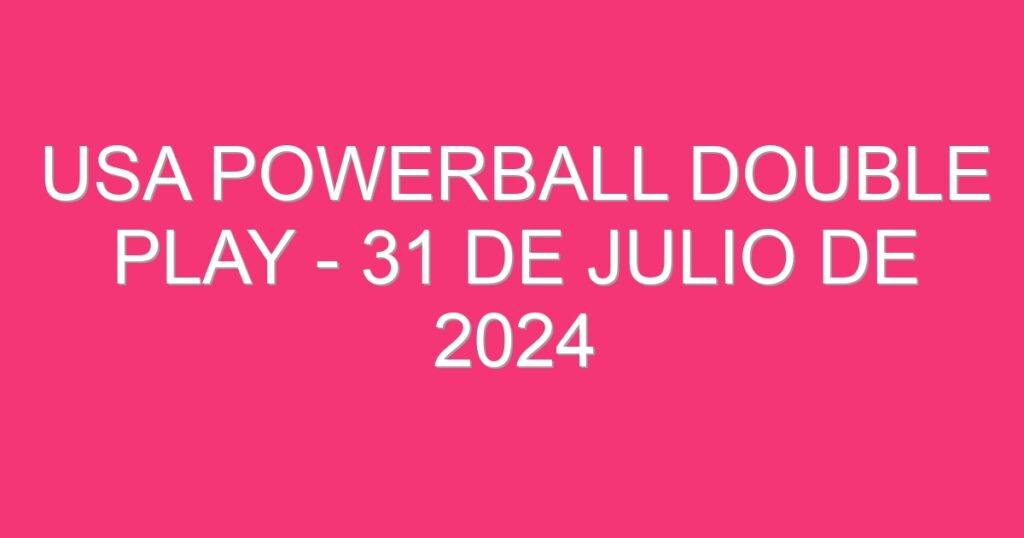 USA Powerball Double Play – 31 de julio de 2024