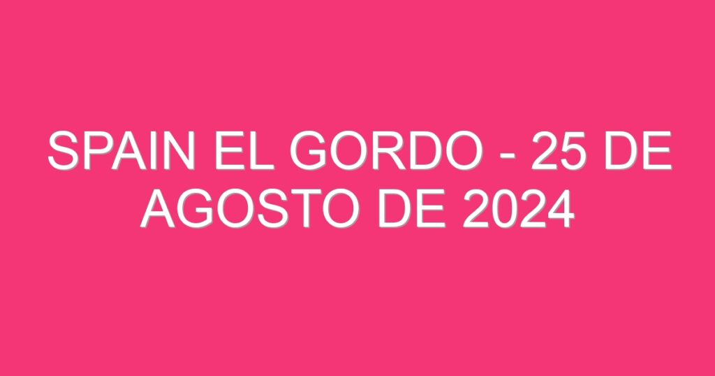 Spain El Gordo – 25 de agosto de 2024