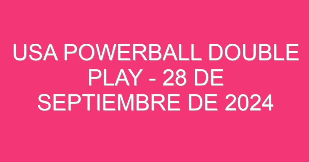 USA Powerball Double Play – 28 de septiembre de 2024