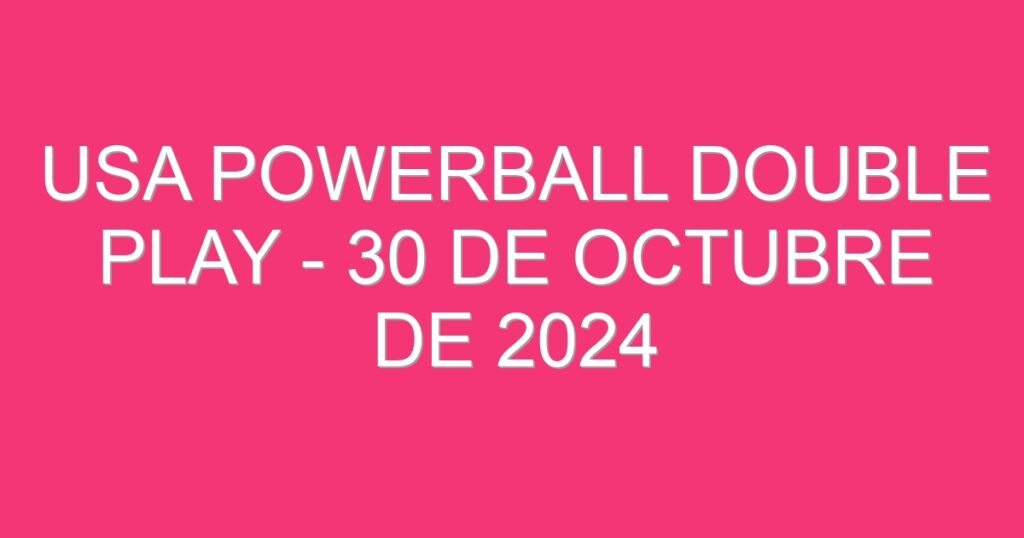 USA Powerball Double Play – 30 de octubre de 2024