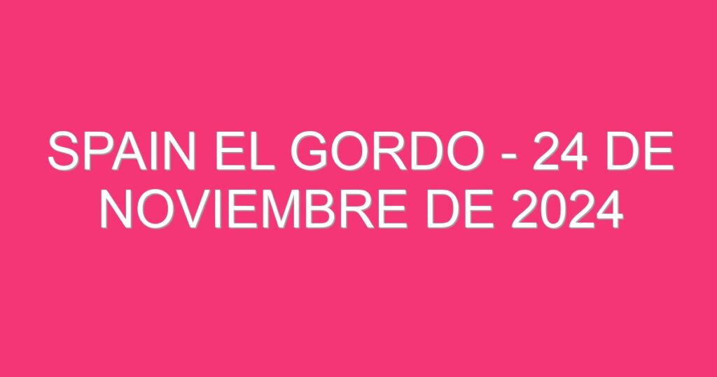 Spain El Gordo – 24 de noviembre de 2024