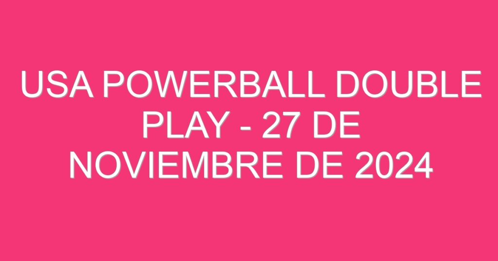 USA Powerball Double Play – 27 de noviembre de 2024