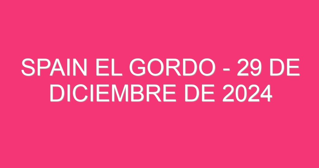 Spain El Gordo – 29 de diciembre de 2024