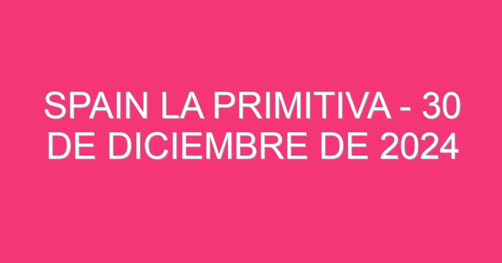 Spain La Primitiva – 30 de diciembre de 2024