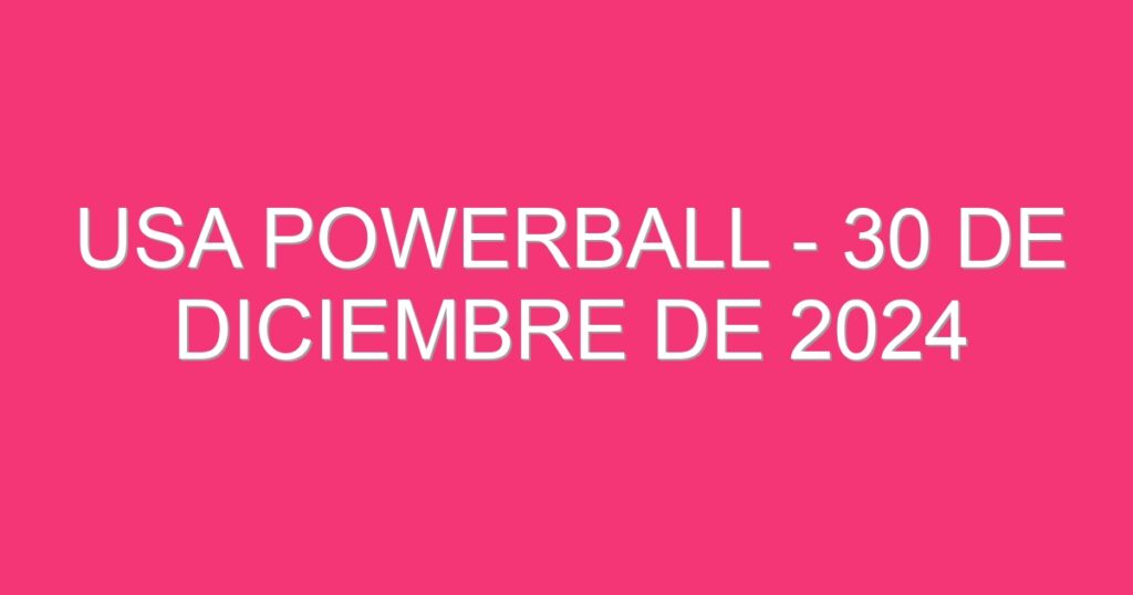 USA Powerball – 30 de diciembre de 2024