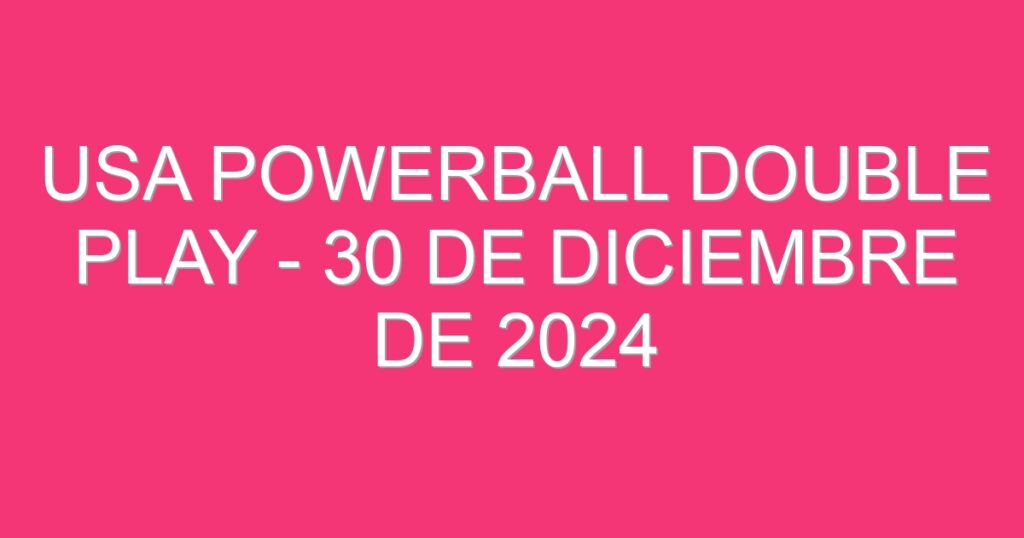 USA Powerball Double Play – 30 de diciembre de 2024