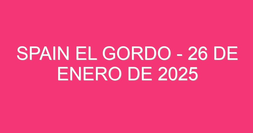 Spain El Gordo – 26 de enero de 2025