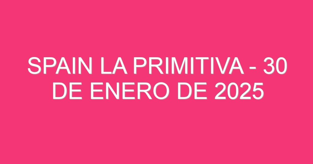 Spain La Primitiva – 30 de enero de 2025