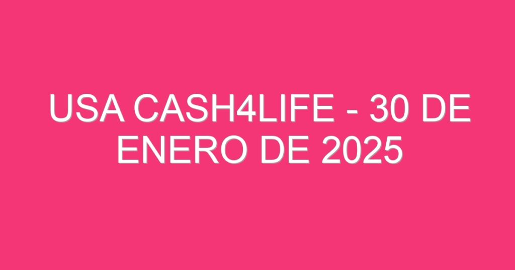 USA Cash4Life – 30 de enero de 2025